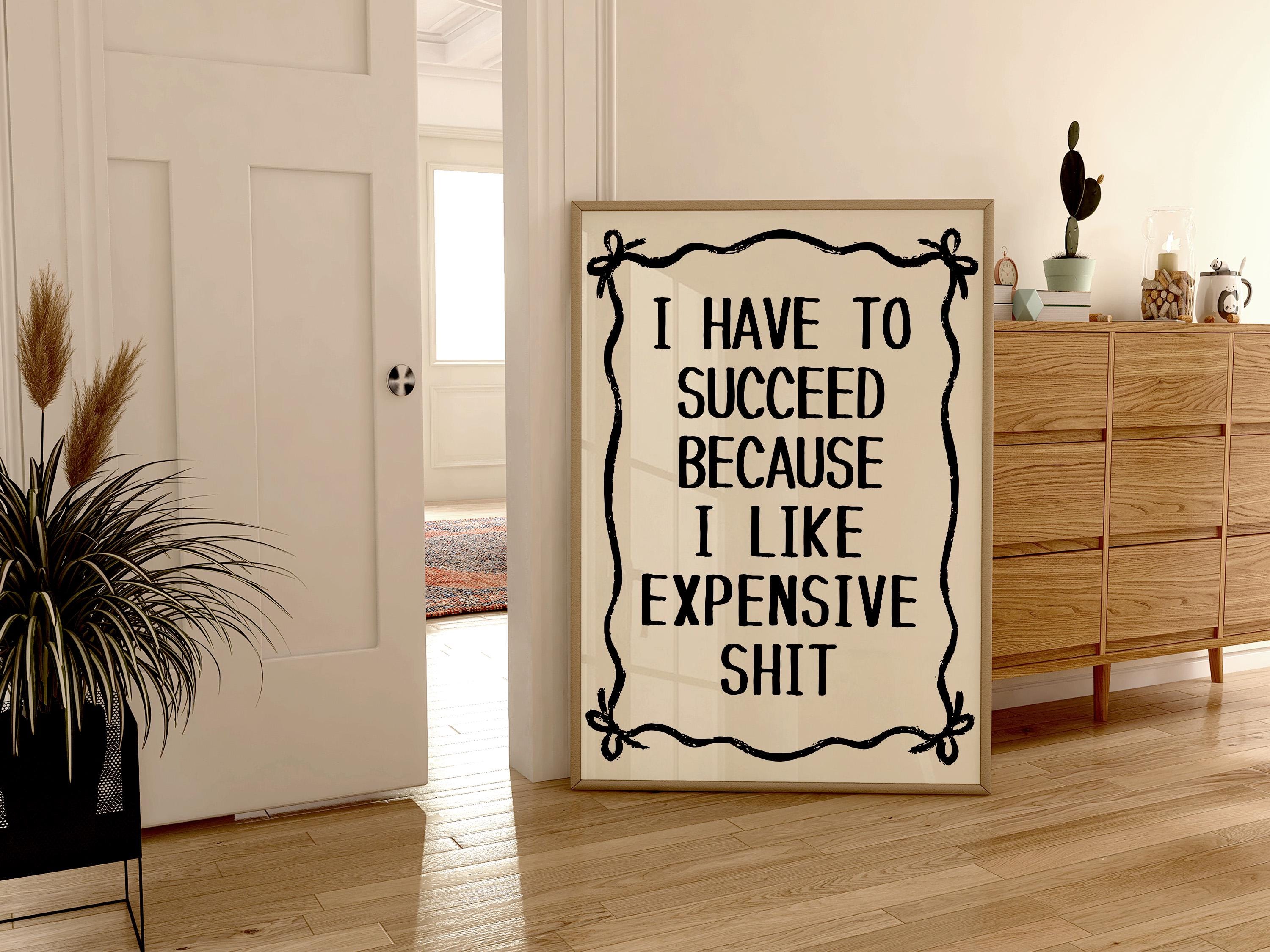 I Have To Succeed Because I Like Expensive Shit Print, Trendy Wall Art, Typography Print, Retro Bow Poster, Vintage Poster, Black Wall Art
