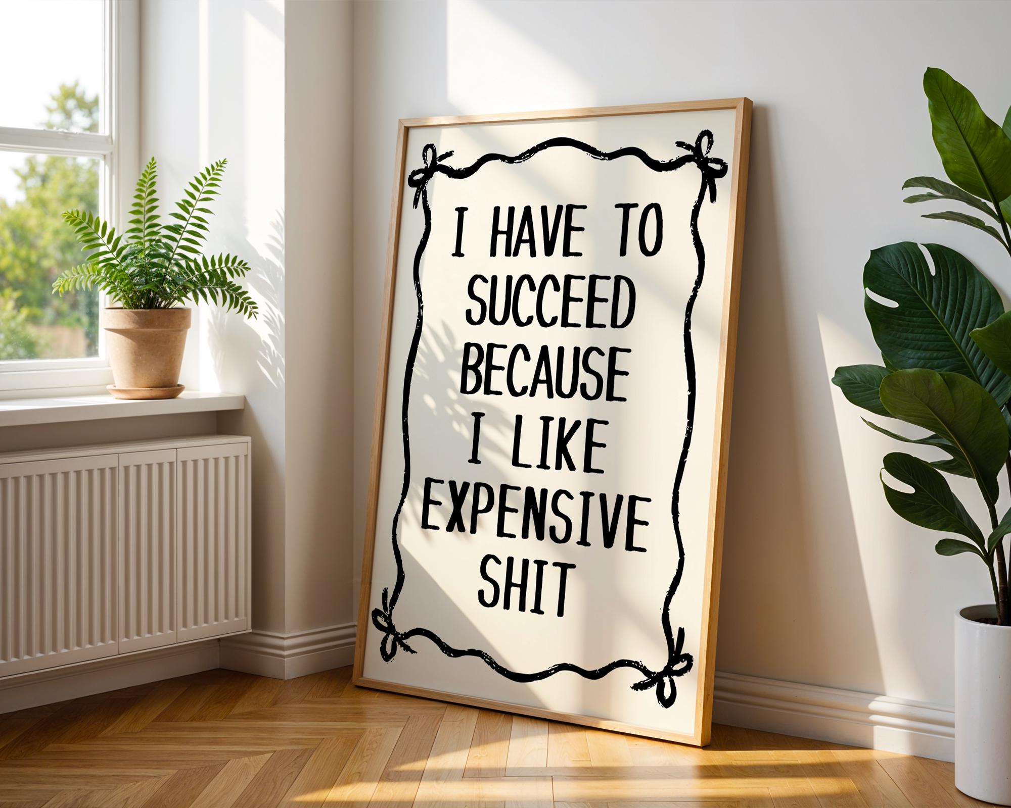 I Have To Succeed Because I Like Expensive Shit Print, Trendy Wall Art, Typography Print, Retro Bow Poster, Vintage Poster, Black Wall Art